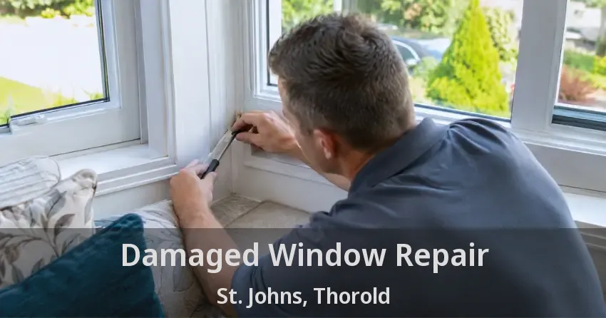 Damaged Window Repair St. Johns, Thorold - ON