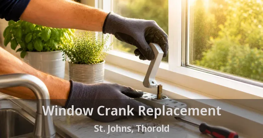 Window Crank Replacement St. Johns, Thorold - ON